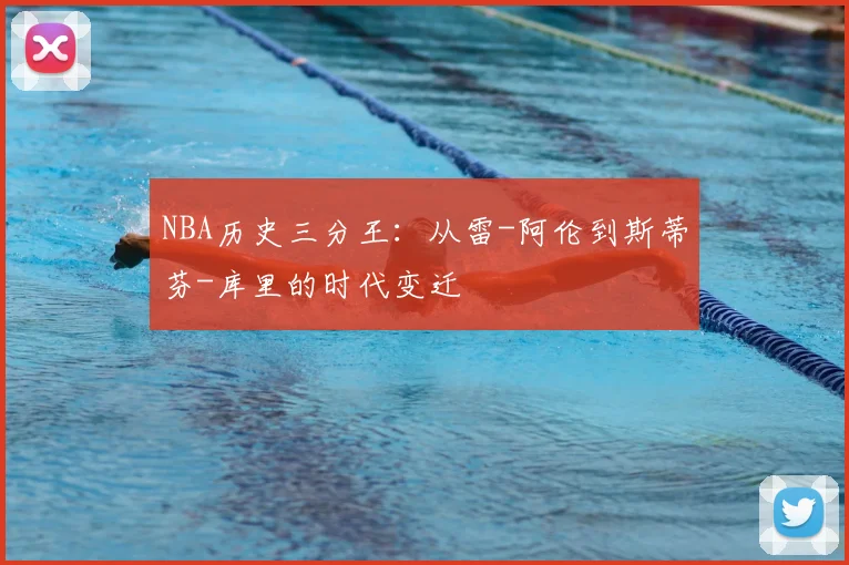 NBA历史三分王：从雷-阿伦到斯蒂芬-库里的时代变迁