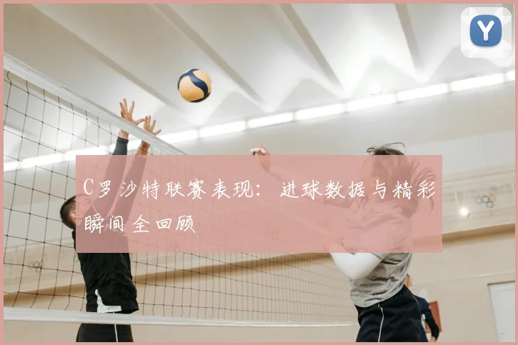 C罗沙特联赛表现：进球数据与精彩瞬间全回顾